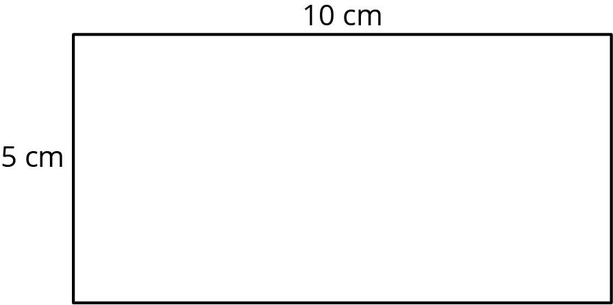<p>A rectangle with a length of 10 centimeters and width of 5 centimeters. </p>
